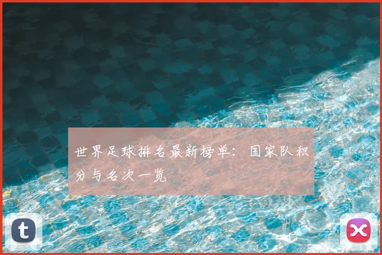 世界足球排名最新榜单：国家队积分与名次一览